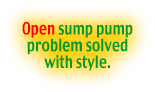 Open sump pump
                           problem solved
                           with style.